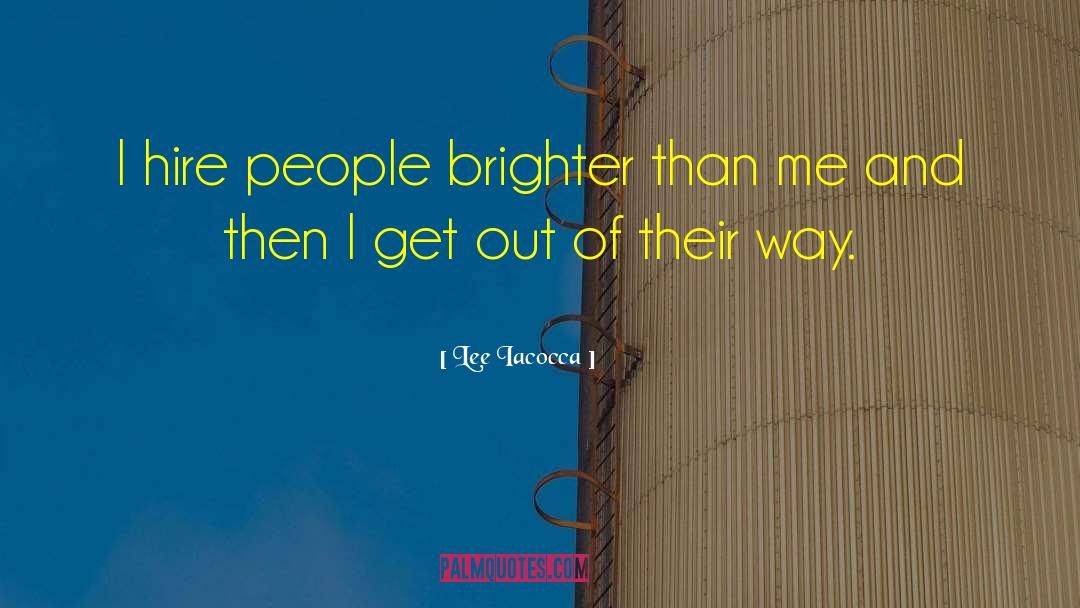 Lee Iacocca Quotes: I hire people brighter than