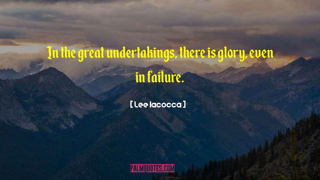 Lee Iacocca Quotes: In the great undertakings, there