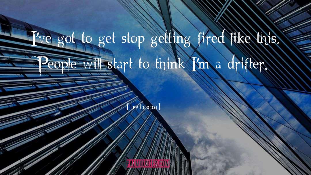 Lee Iacocca Quotes: I've got to get stop