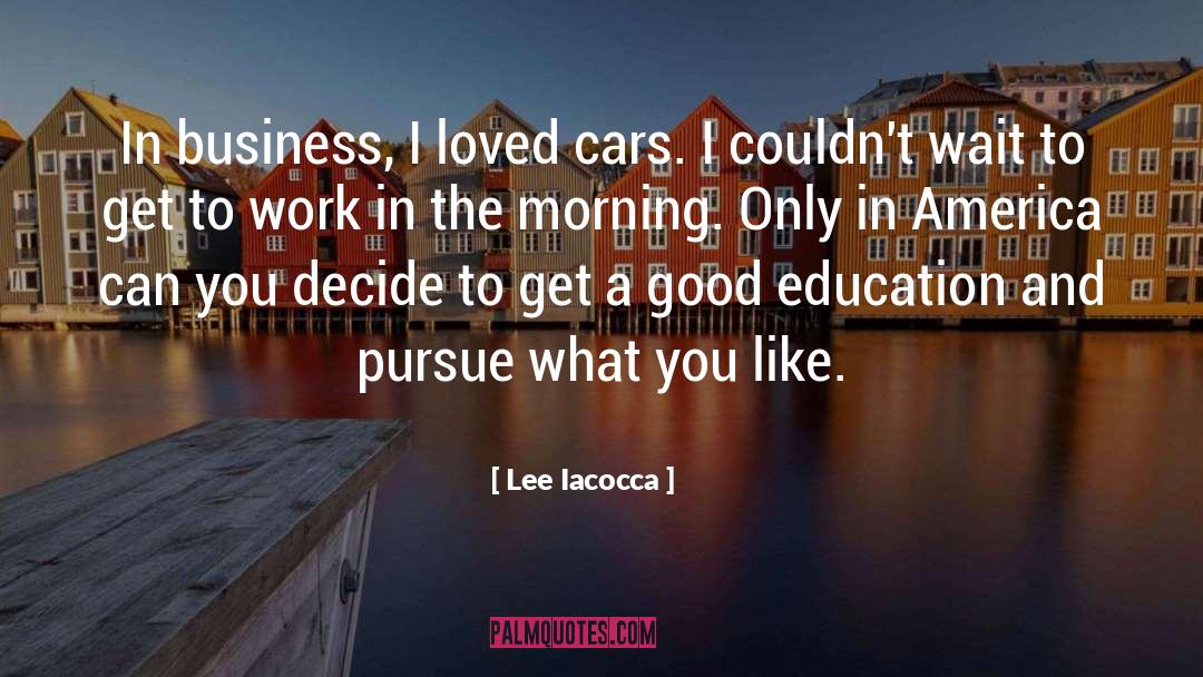 Lee Iacocca Quotes: In business, I loved cars.