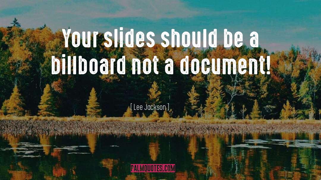 Lee Jackson Quotes: Your slides should be a