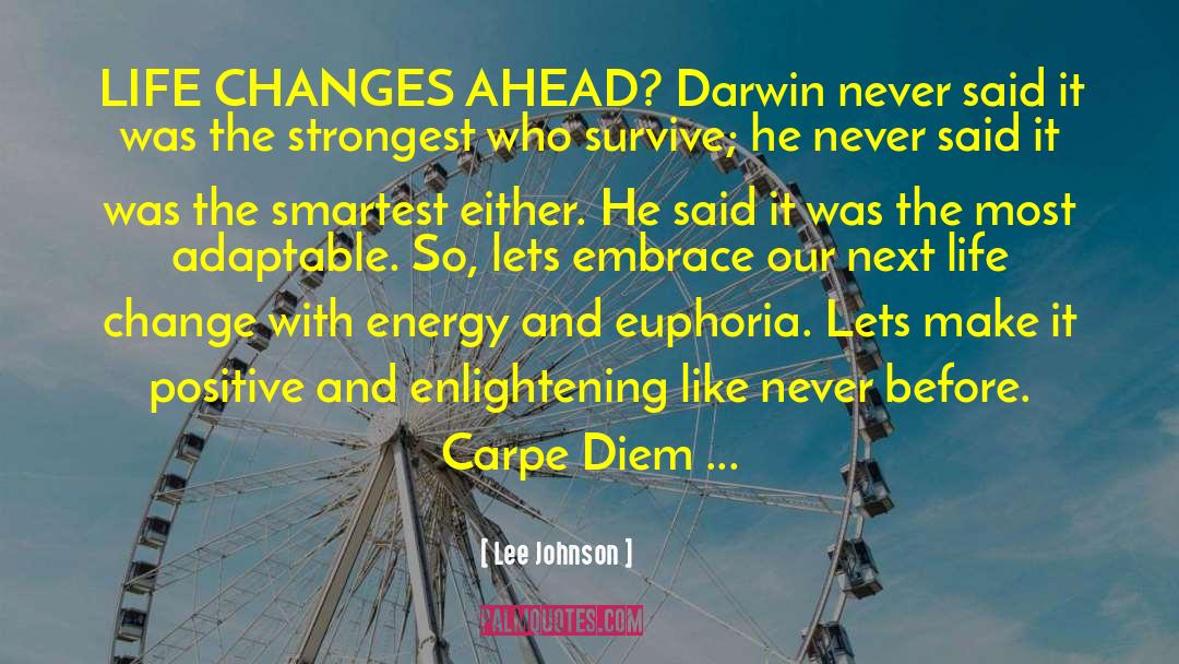 Lee Johnson Quotes: LIFE CHANGES AHEAD? Darwin never