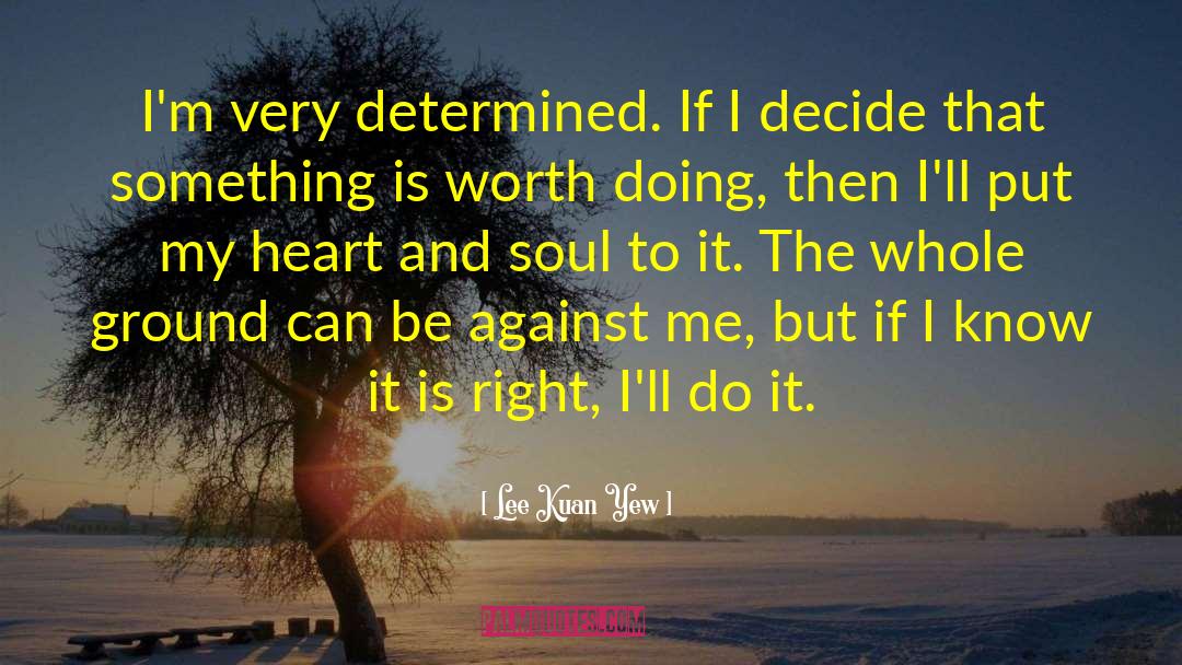 Lee Kuan Yew Quotes: I'm very determined. If I