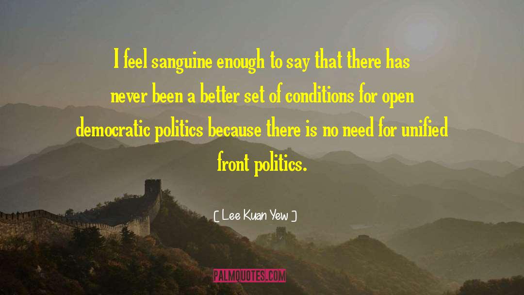 Lee Kuan Yew Quotes: I feel sanguine enough to