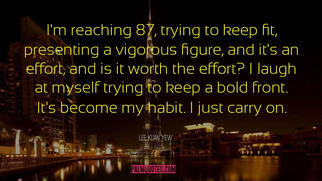 Lee Kuan Yew Quotes: I'm reaching 87, trying to