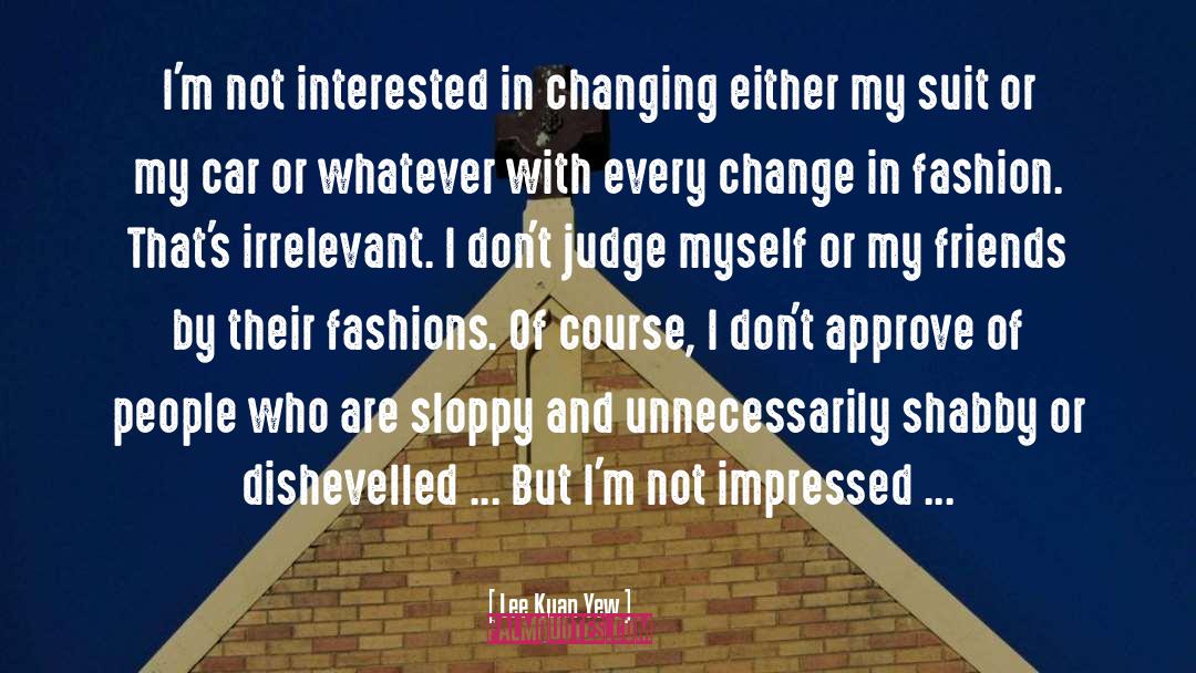 Lee Kuan Yew Quotes: I'm not interested in changing