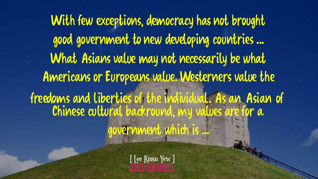 Lee Kuan Yew Quotes: With few exceptions, democracy has