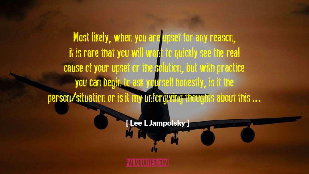 Lee L Jampolsky Quotes: Most likely, when you are