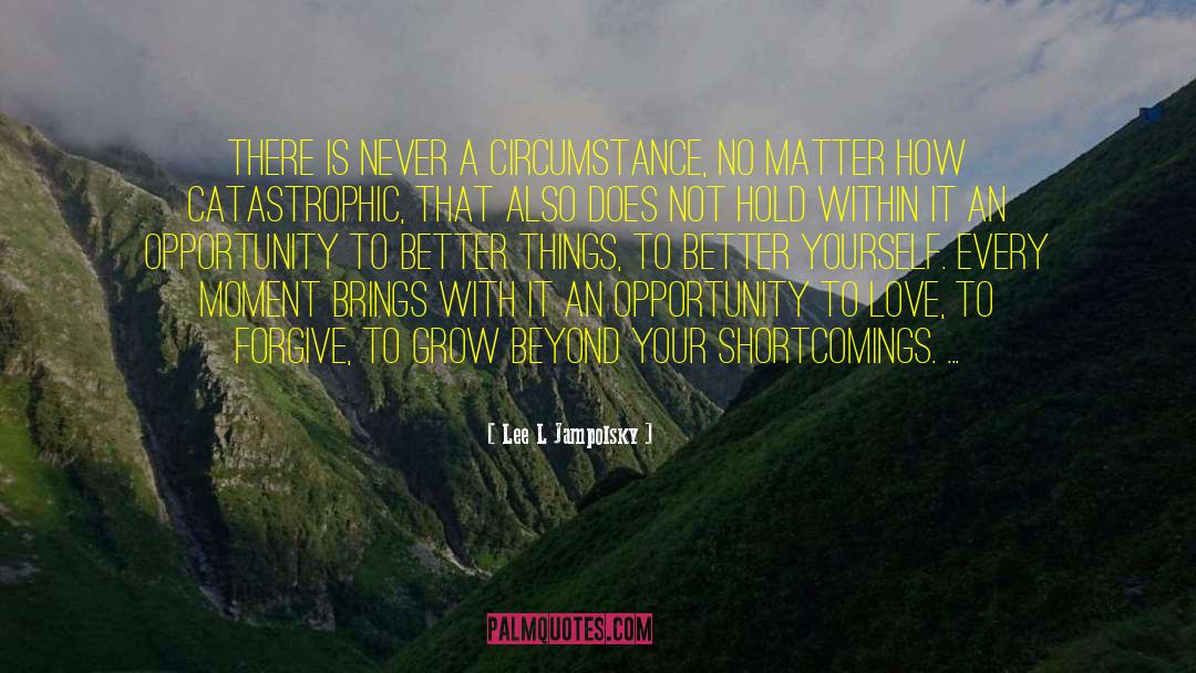 Lee L Jampolsky Quotes: There is never a circumstance,