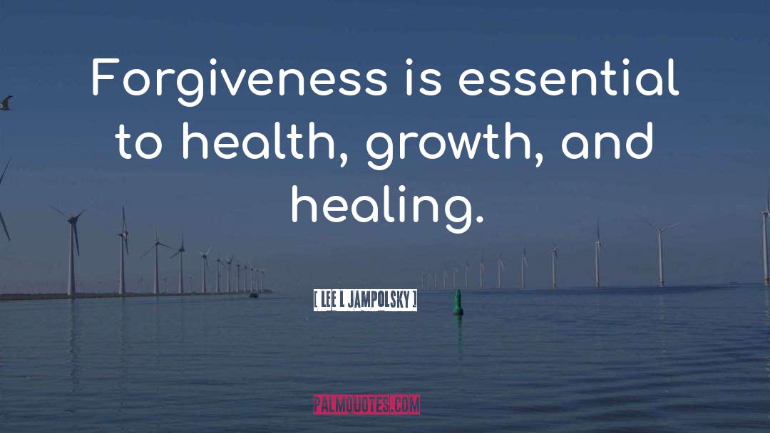 Lee L Jampolsky Quotes: Forgiveness is essential to health,