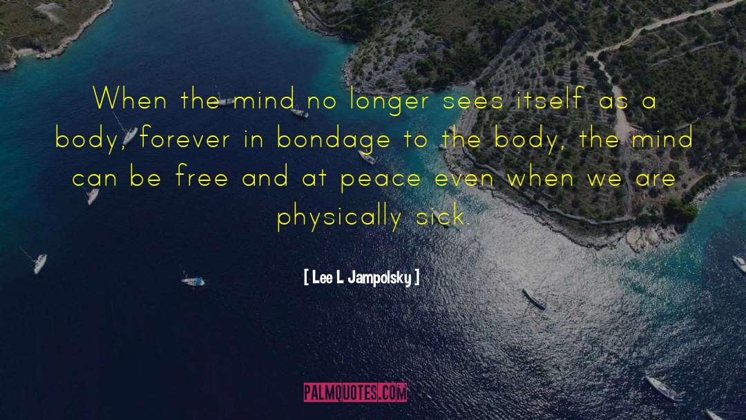 Lee L Jampolsky Quotes: When the mind no longer