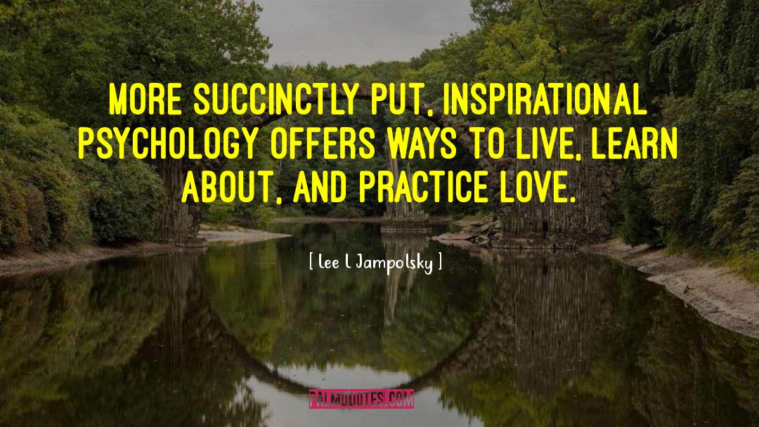 Lee L Jampolsky Quotes: More succinctly put, Inspirational Psychology