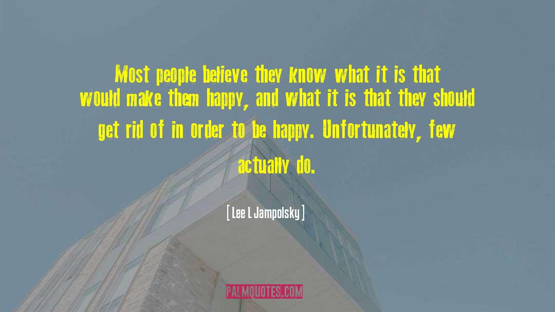 Lee L Jampolsky Quotes: Most people believe they know