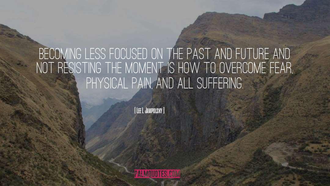 Lee L Jampolsky Quotes: Becoming less focused on the