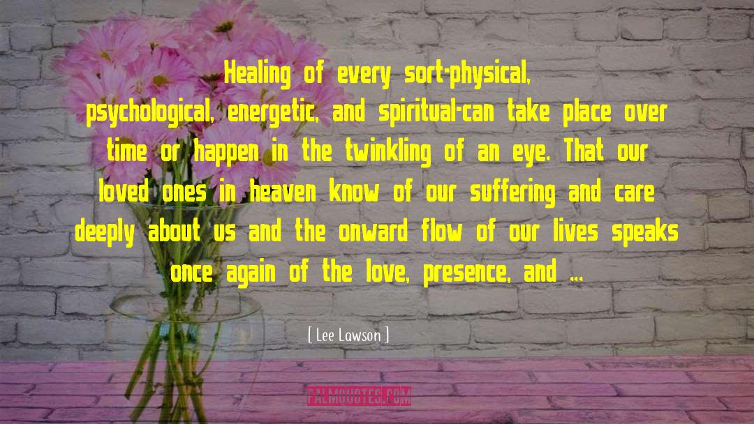 Lee Lawson Quotes: Healing of every sort-physical, psychological,