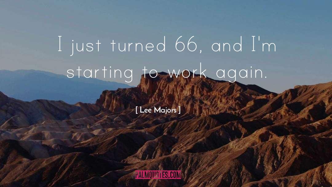 Lee Majors Quotes: I just turned 66, and