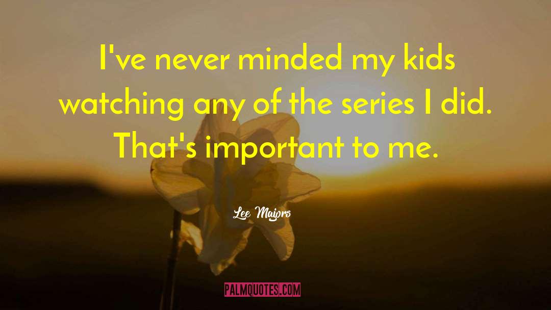 Lee Majors Quotes: I've never minded my kids