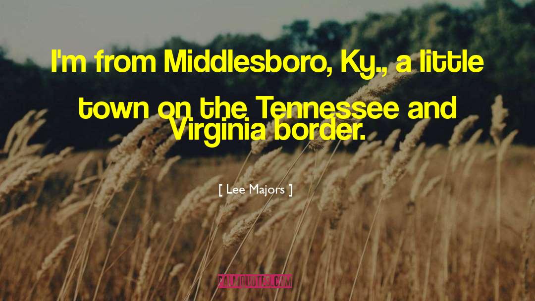 Lee Majors Quotes: I'm from Middlesboro, Ky., a