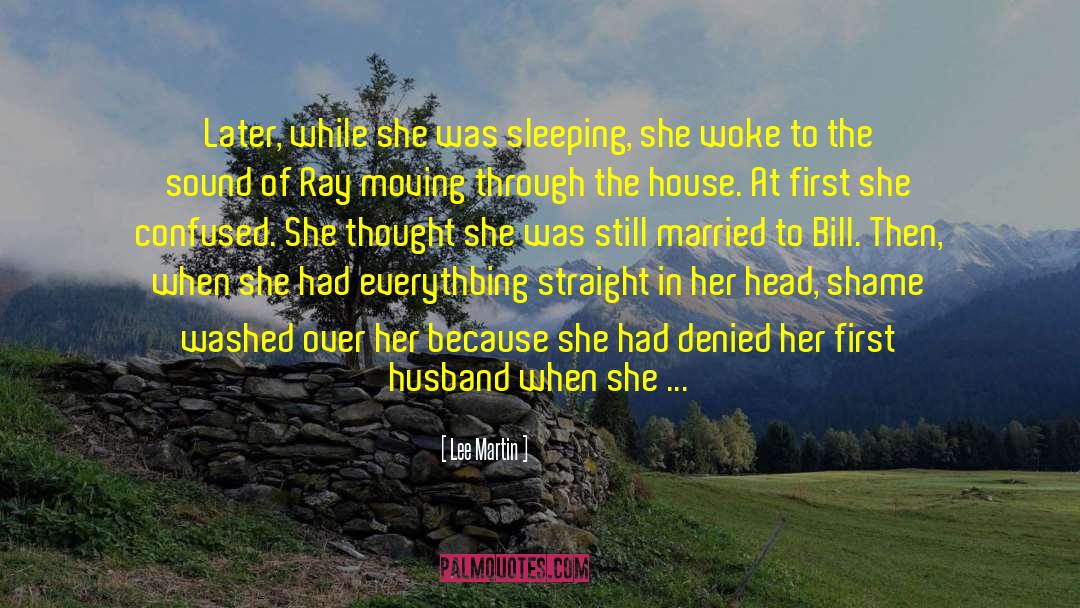 Lee Martin Quotes: Later, while she was sleeping,