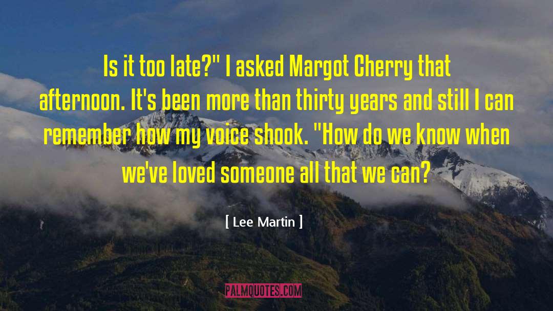 Lee Martin Quotes: Is it too late?