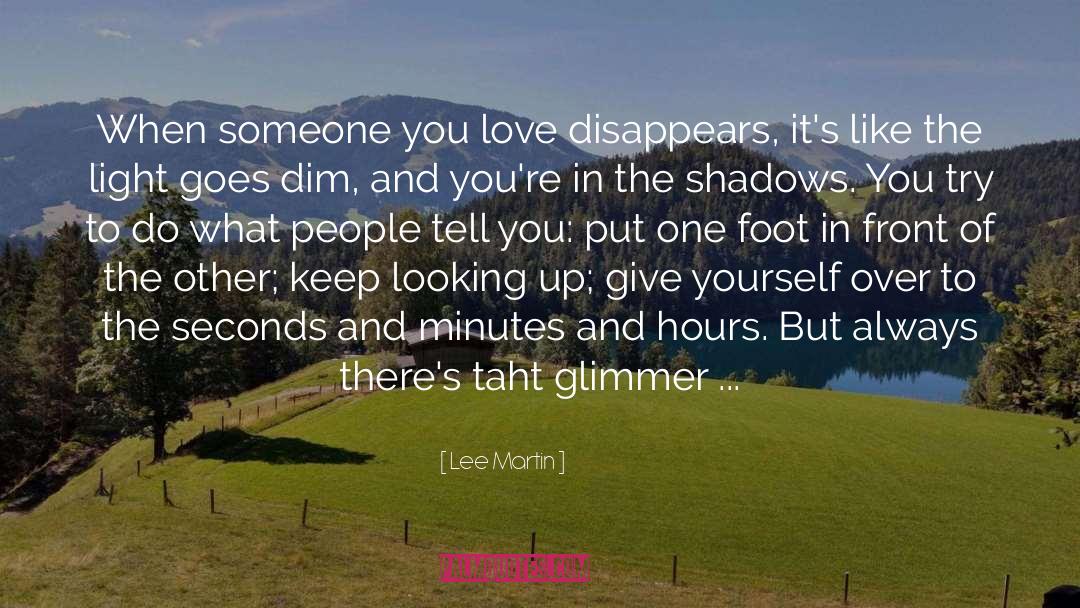 Lee Martin Quotes: When someone you love disappears,