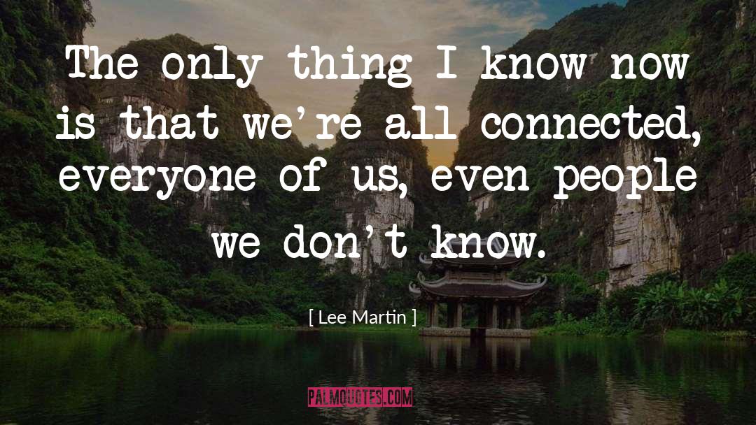 Lee Martin Quotes: The only thing I know