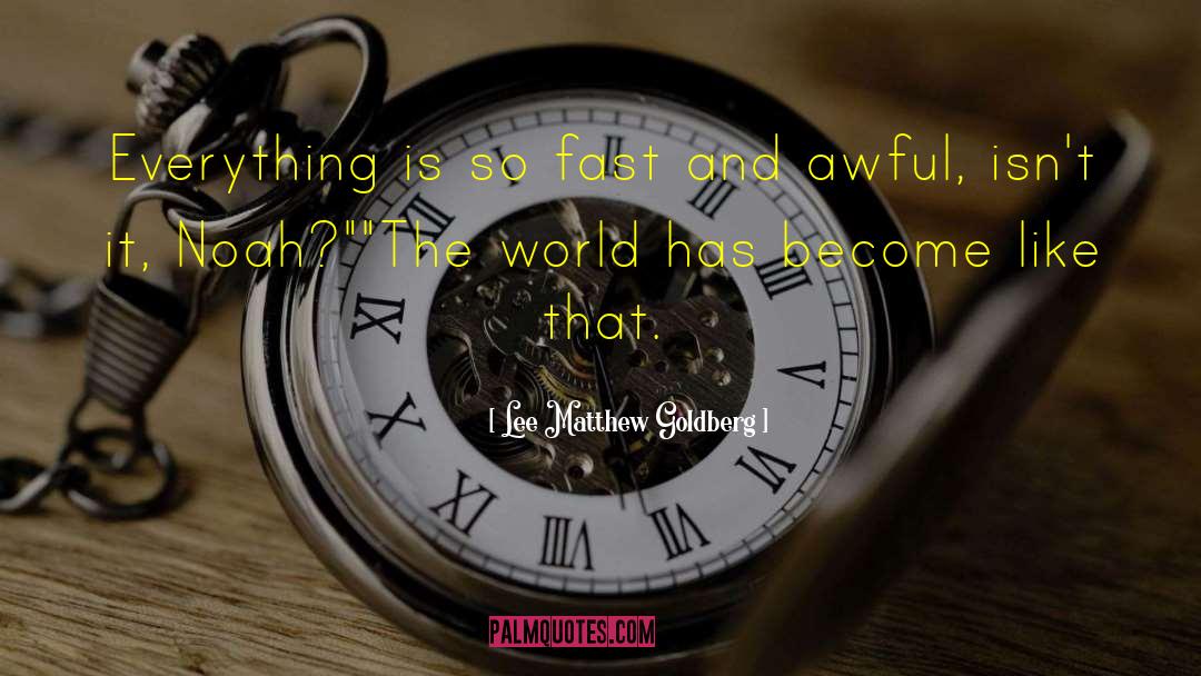 Lee Matthew Goldberg Quotes: Everything is so fast and