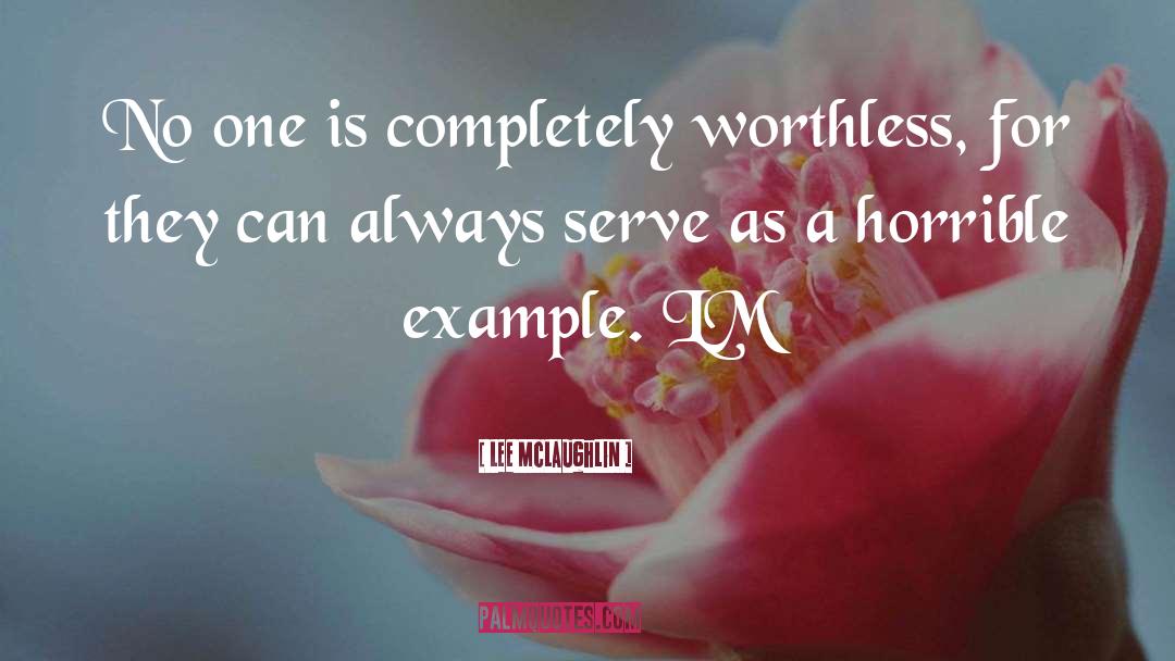 Lee McLaughlin Quotes: No one is completely worthless,