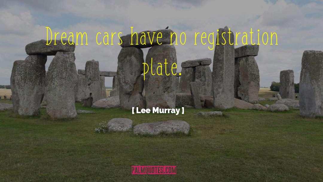 Lee Murray Quotes: Dream cars have no registration