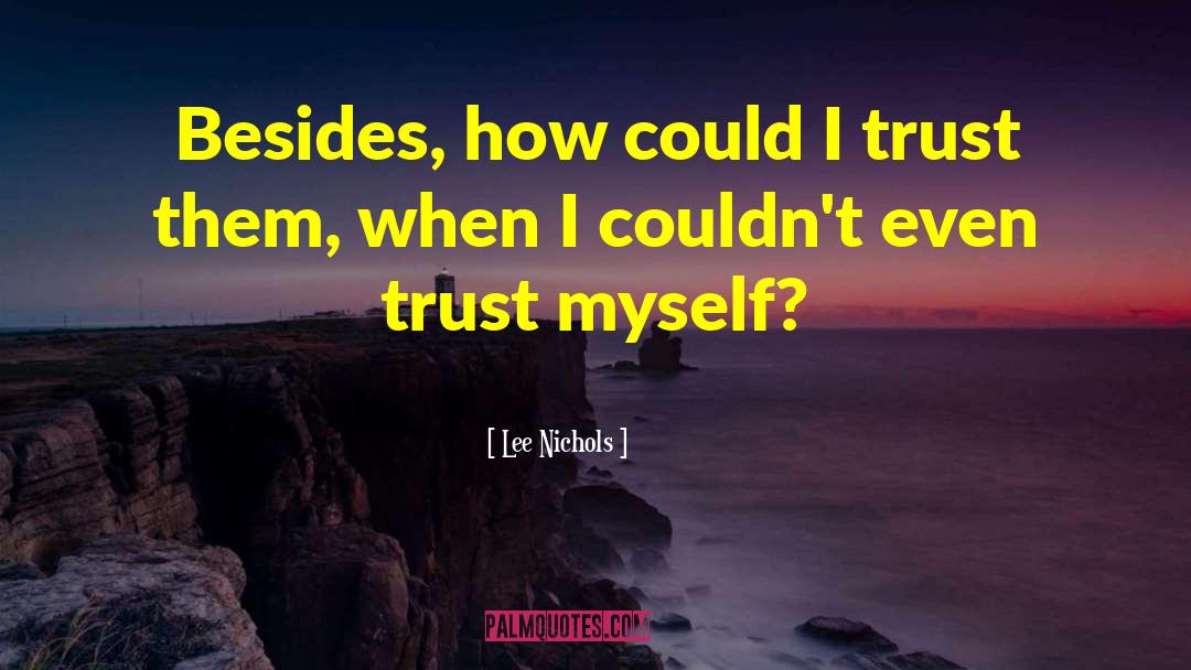 Lee Nichols Quotes: Besides, how could I trust