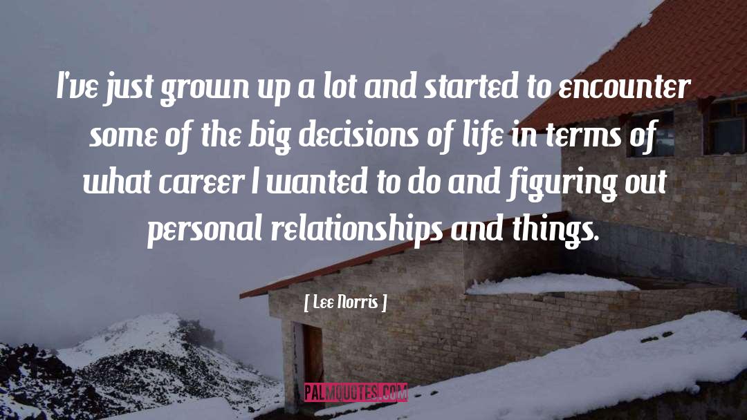 Lee Norris Quotes: I've just grown up a