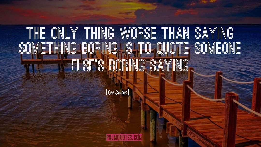 Lee Owens Quotes: The only thing worse than