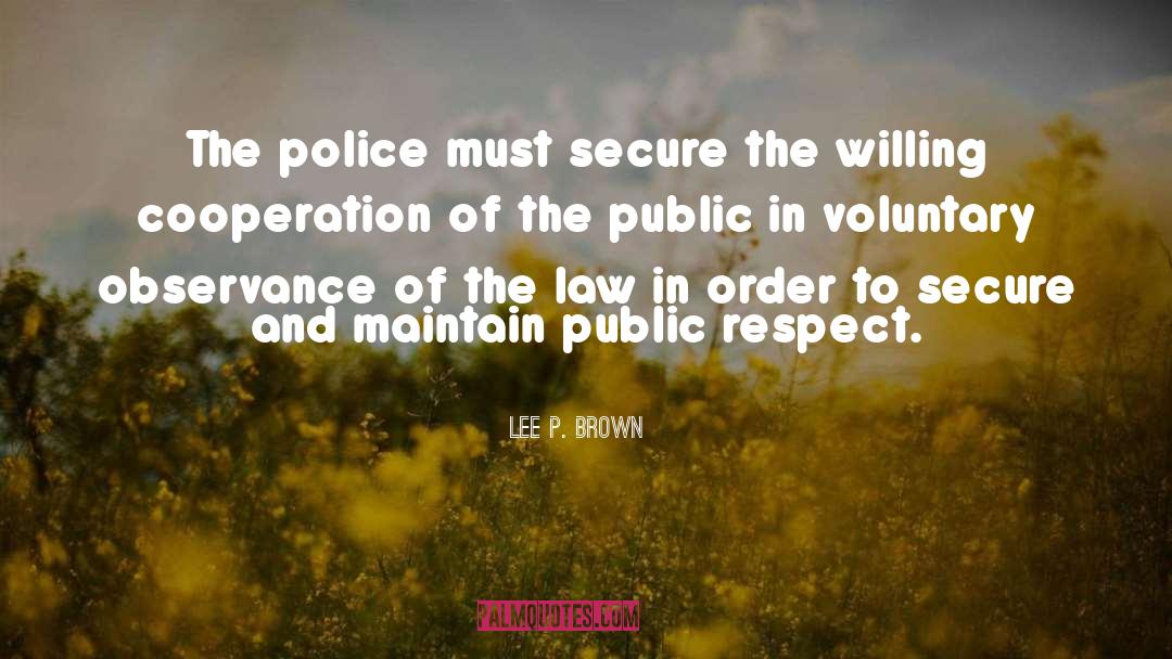 Lee P. Brown Quotes: The police must secure the