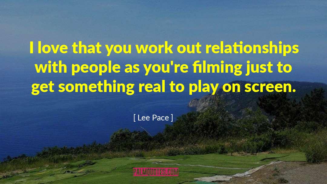 Lee Pace Quotes: I love that you work