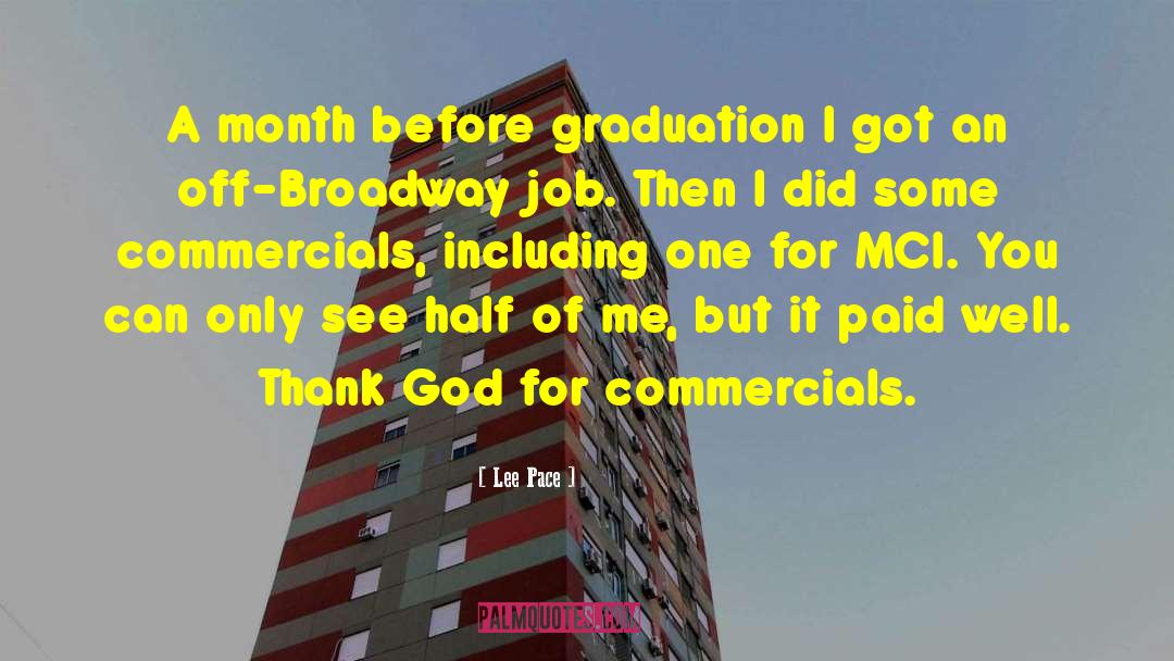 Lee Pace Quotes: A month before graduation I