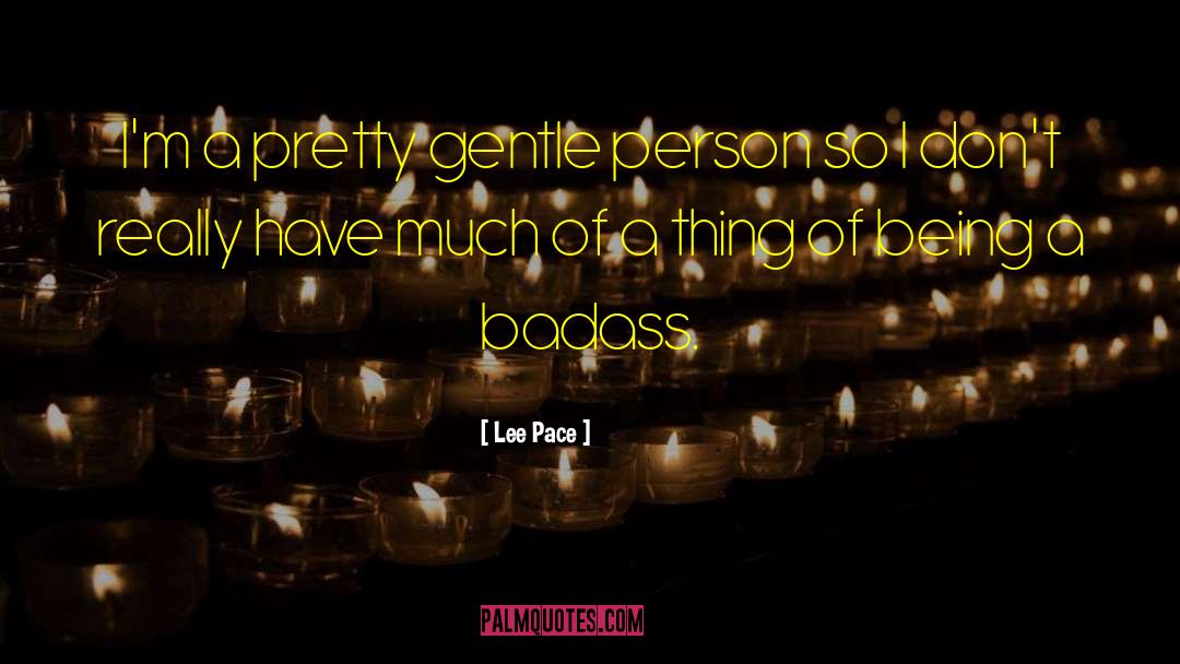 Lee Pace Quotes: I'm a pretty gentle person