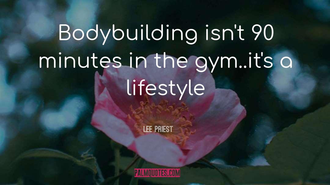 Lee Priest Quotes: Bodybuilding isn't 90 minutes in