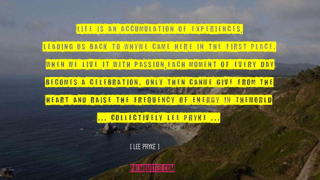 Lee Pryke Quotes: Life is an accumulation of