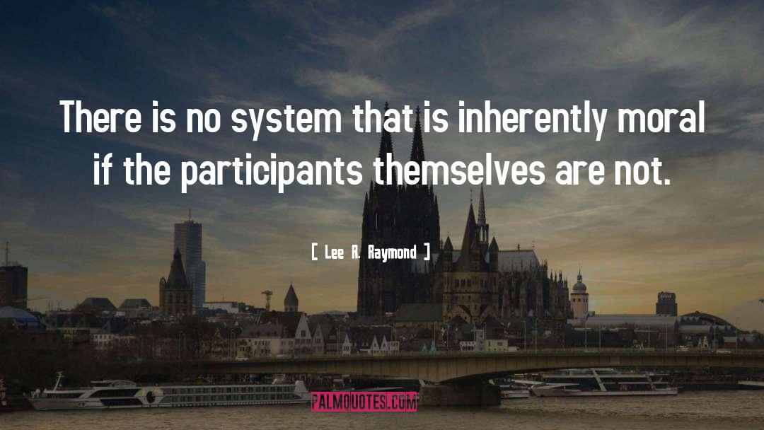 Lee R. Raymond Quotes: There is no system that