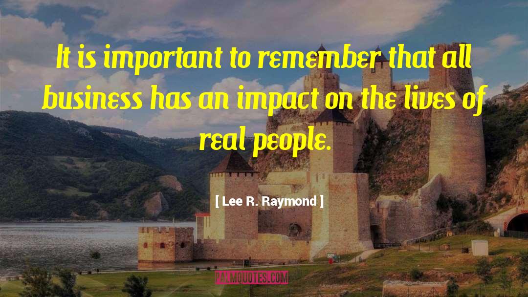Lee R. Raymond Quotes: It is important to remember