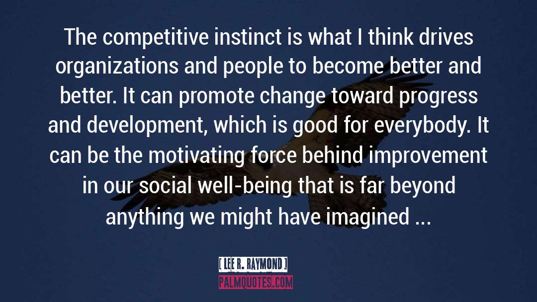 Lee R. Raymond Quotes: The competitive instinct is what