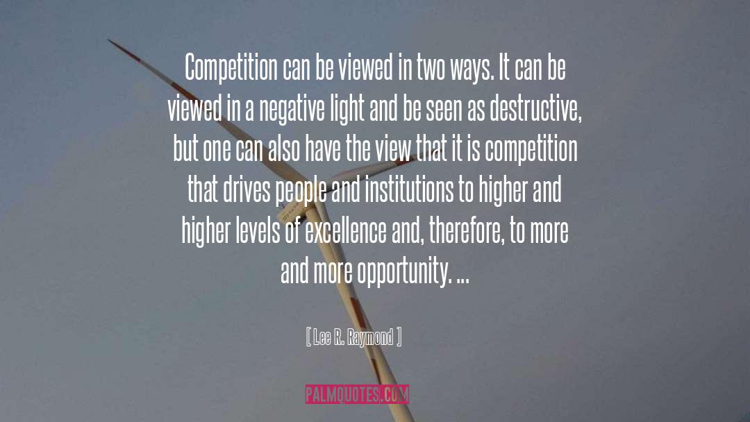 Lee R. Raymond Quotes: Competition can be viewed in