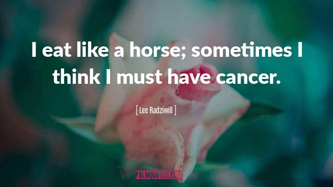 Lee Radziwill Quotes: I eat like a horse;