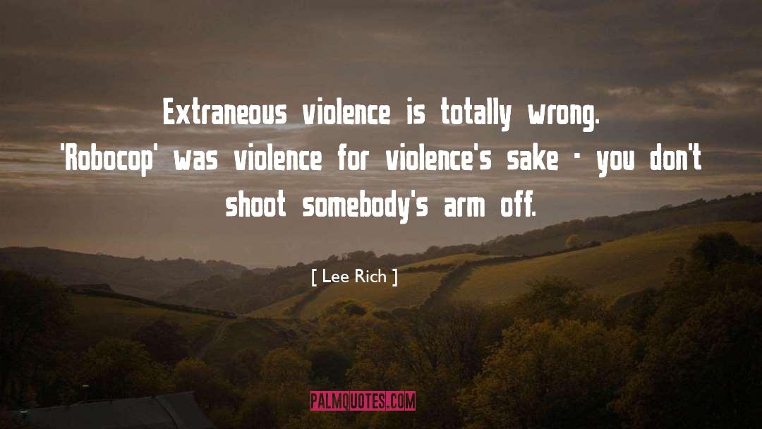Lee Rich Quotes: Extraneous violence is totally wrong.