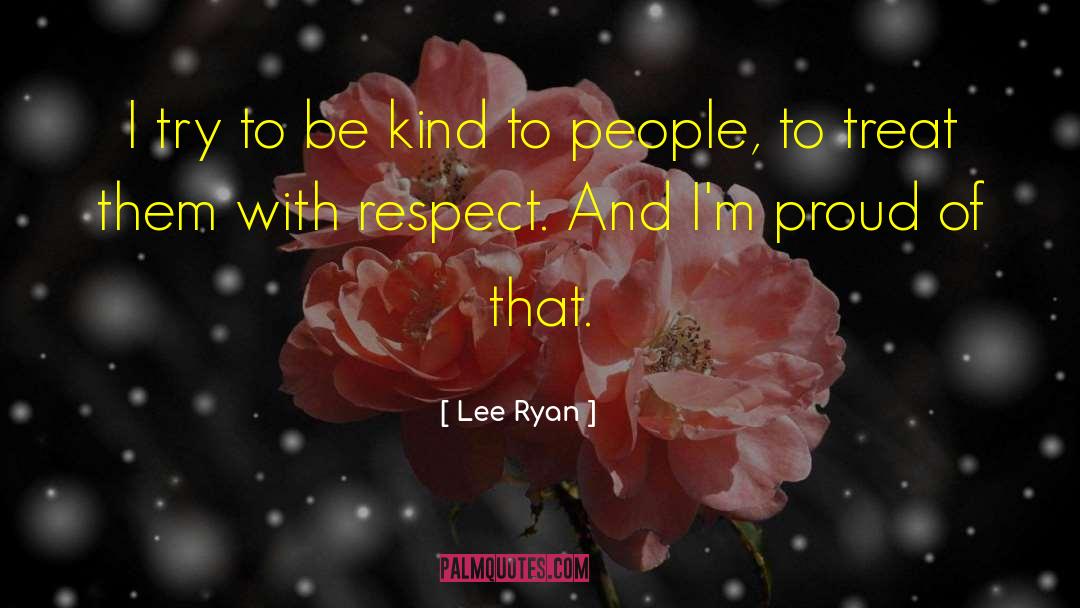 Lee Ryan Quotes: I try to be kind