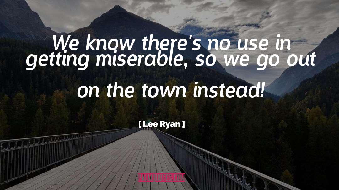 Lee Ryan Quotes: We know there's no use