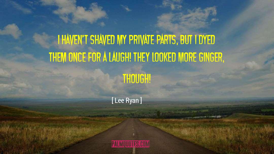 Lee Ryan Quotes: I haven't shaved my private