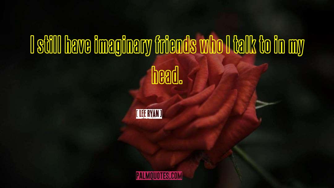 Lee Ryan Quotes: I still have imaginary friends