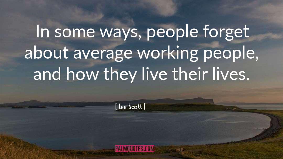 Lee Scott Quotes: In some ways, people forget