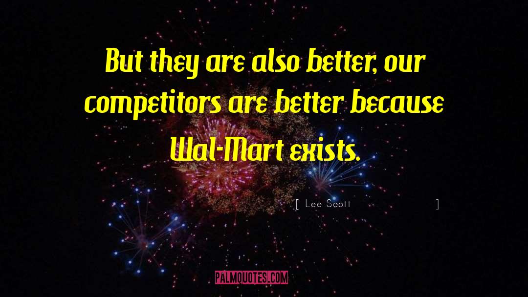 Lee Scott Quotes: But they are also better,